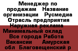 Менеджер по продажам › Название организации ­ Русмедиа › Отрасль предприятия ­ Наружная реклама › Минимальный оклад ­ 1 - Все города Работа » Вакансии   . Амурская обл.,Благовещенский р-н